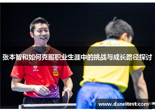 张本智和如何克服职业生涯中的挑战与成长路径探讨